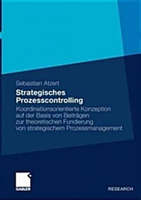 Strategisches Prozesscontrolling: Koordinationsorientierte Konzeption Auf Der Basis Von Beitr?en Zur Theoretischen Fundierung Von Strategischem Proze (Paperback, 2011)