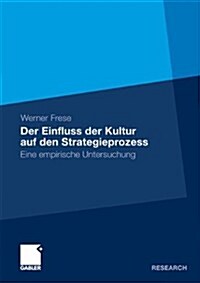 Der Einfluss Der Kultur Auf Den Strategieprozess: Eine Empirische Untersuchung (Paperback, 2011)