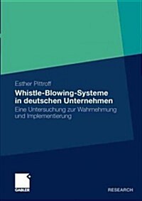 Whistle-Blowing-Systeme in Deutschen Unternehmen: Eine Untersuchung Zur Wahrnehmung Und Implementierung (Paperback, 2011)