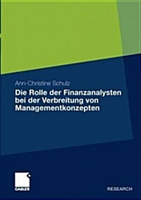 Die Rolle Der Finanzanalysten Bei Der Verbreitung Von Managementkonzepten: Eine Analyse Am Beispiel Von Kernkompetenzen Und Downsizing in Den 1990er J (Paperback, 2011)