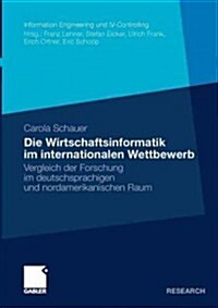 Die Wirtschaftsinformatik Im Internationalen Wettbewerb: Vergleich Der Forschung Im Deutschsprachigen Und Nordamerikanischen Raum (Paperback, 2011)