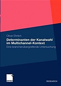 Determinanten Der Kanalwahl Im Multichannel-Kontext: Eine Branchen?ergreifende Untersuchung (Paperback, 2011)