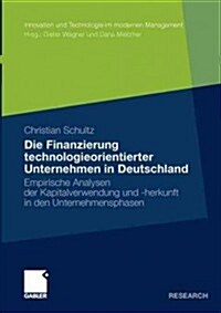 Die Finanzierung Technologieorientierter Unternehmen in Deutschland: Empirische Analysen Der Kapitalverwendung Und -Herkunft in Den Unternehmensphasen (Paperback, 2011)