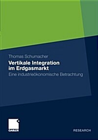 Vertikale Integration Im Erdgasmarkt: Eine Industrie?onomische Betrachtung (Paperback, 2011)