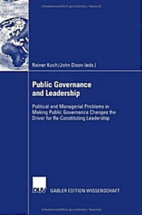 Public Governance and Leadership: Political and Managerial Problems in Making Public Governance Changes the Driver for Re-Constituting Leadership (Hardcover, 2007)