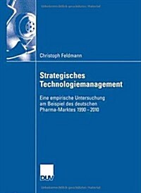 Strategisches Technologiemanagement : Eine Empirische Untersuchung Am Beispiel Des Deutschen Pharma-Marktes 1990-2010 (Paperback)