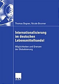 Internationalisierung Im Deutschen Lebensmittelhandel: M?lichkeiten Und Grenzen Der Globalisierung (Paperback, 2007)