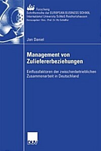 Management Der Zuliefererbeziehungen: Einflussfaktoren Der Zwischenbetrieblichen Zusammenarbeit in Deutschland (Paperback, 2007)
