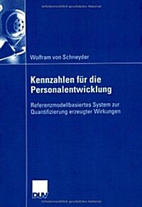 Kennzahlen Fur Die Personalentwicklung : Referenzmodellbasiertes System Zur Quantifizierung Erzeugter Wirkungen (Paperback, 2007 ed.)