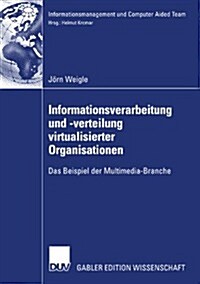 Informationsverarbeitung Und -Verteilung Virtualisierter Organisationen: Das Beispiel Der Multimedia-Branche (Paperback, 2007)