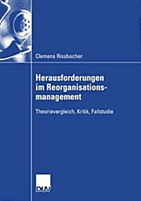 Herausforderungen Im Reorganisationsmanagement: Theorievergleich, Kritik, Fallstudie (Paperback, 2007)