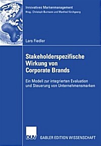 Stakeholderspezifische Wirkung Von Corporate Brands: Ein Modell Zur Integrierten Evaluation Und Steuerung Von Unternehmensmarken (Paperback, 2007)
