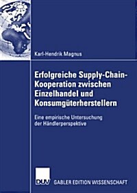 Erfolgreiche Supply-Chain-Kooperation Zwischen Einzelhandel Und Konsumg?erherstellern: Eine Empirische Untersuchung Der H?dlerperspektive (Paperback, 2007)