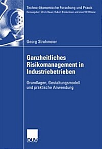 Ganzheitliches Risikomanagement in Industriebetrieben: Grundlagen, Gestaltungsmodell Und Praktische Anwendung (Paperback, 2007)