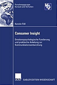 Consumer Insight: Emotionspsychologische Fundierung Und Praktische Anleitung Zur Kommunikationsentwicklung (Paperback, 2007)