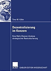 Dezentralisierung Im Konzern: Eine Mehr-Ebenen-Analyse Strategischer Restrukturierung (Paperback, 2007)