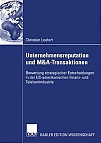 Unternehmensreputation Und M&A-Transaktionen: Bewertung Strategischer Entscheidungen in Der Us-Amerikanischen Finanz- Und Telekomindustrie (Paperback, 2007)