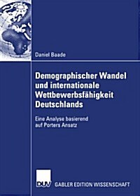 Demographischer Wandel Und Internationale Wettbewerbsf?igkeit Deutschlands: Eine Analyse Basierend Auf Porters Ansatz (Paperback, 2007)