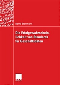Die Erfolgswahrscheinlichkeit Von Standards Fur Geschaftsdaten (Paperback, 2007 ed.)
