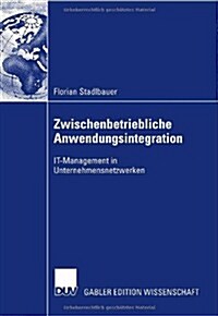 Zwischenbetriebliche Anwendungsintegration: It-Management in Unternehmensnetzwerken (Paperback, 2007)