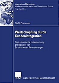 Wertsch?fung Durch Kundenintegration: Eine Empirische Untersuchung Am Beispiel Von Strukturierten Finanzierungen (Paperback, 2007)