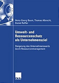 Umwelt- Und Ressourcenschutz ALS Unternehmensziel: Steigerung Des Unternehmenswerts Durch Ressourcenmanagement (Paperback, 2007)