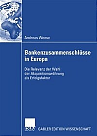 Bankenzusammenschl?se in Europa: Die Relevanz Der Wahl Der Akquisitionsw?rung ALS Erfolgsfaktor (Paperback, 2007)