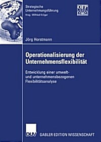 Operationalisierung Der Unternehmensflexibilit?: Entwicklung Einer Umwelt- Und Unternehmensbezogenen Flexibilit?sanalyse (Paperback, 2007)