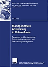 Marktgerichtete Abstimmung in Unternehmen: Bedeutung Und Gestaltung Der Schnittstelle Von Absatz- Und Beschaffungsmanagement (Paperback, 2007)