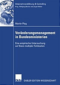 Veranderungsmanagement in Bundesministerien : Eine Empirische Untersuchung Auf Basis Multipler Fallstudien (Paperback, 2008 ed.)