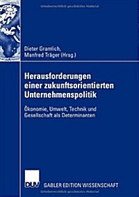 Herausforderungen Einer Zukunftsorientierten Unternehmenspolitik : OEkonomie, Umwelt, Technik Und Gesellschaft ALS Determinanten (Hardcover, 2007 ed.)