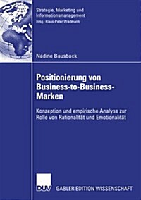 Positionierung Von Business-To-Business-Marken: Konzeption Und Empirische Analyse Zur Rolle Von Rationalit? Und Emotionalit? (Paperback, 2007)