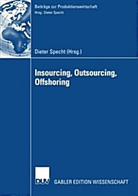 Insourcing, Outsourcing, Offshoring: Tagungsband Der Herbsttagung 2005 Der Wissenschaftlichen Kommission Produktionswirtschaft Im Vhb (Paperback, 2007)