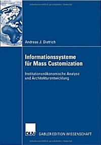 Informationssysteme F? Mass Customization: Institutionen?onomische Analyse Und Architekturentwicklung (Paperback, 2008)