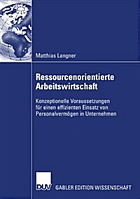 Ressourcenorientierte Arbeitswirtschaft: Konzeptionelle Voraussetzungen F? Einen Effizienten Einsatz Von Personalverm?en in Unternehmen (Paperback, 2008)