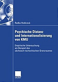 Psychische Distanz Und Internationalisierung Von Kmu: Empirische Untersuchung Am Beispiel Des S?hsisch-Tschechischen Grenzraumes (Paperback, 2008)