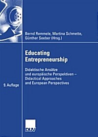 Educating Entrepreneurship: Didaktische Ans?ze Und Europ?sche Perspektiven - Didactical Approaches and European Perspectives (Paperback, 2008)