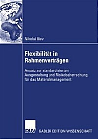 Flexibilit? in Rahmenvertr?en: Ansatz Zur Standardisierten Ausgestaltung Und Risikobeherrschung F? Das Materialmanagement (Paperback, 2007)