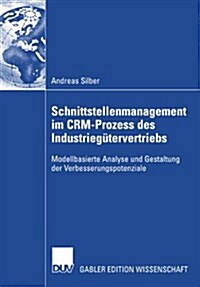 Schnittstellenmanagement Im Crm-Prozess Des Industrieg?ervertriebs: Modellbasierte Analyse Und Gestaltung Der Verbesserungspotenziale (Paperback, 2008)