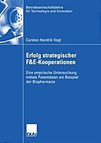 Erfolg Strategischer F&e-Kooperationen: Eine Empirische Untersuchung Mittels Patentdaten Am Beispiel Der Biopharmazie (Paperback, 2008)