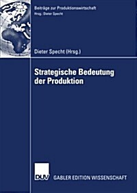 Strategische Bedeutung Der Produktion: Tagungsband Der Herbsttagung 2006 Der Wissenschaftlichen Kommission Produktionswirtschaft Im Vhb (Paperback, 2008)
