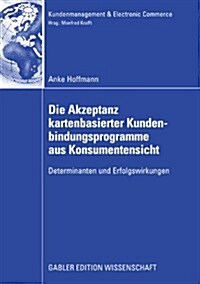 Die Akzeptanz Kartenbasierter Kundenbindungsprogramme Aus Konsumentensicht : Determinanten Und Erfolgswirkungen (Paperback)