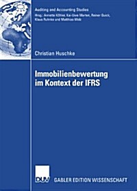 Immobilienbewertung Im Kontext Der Ifrs : Eine Deduktive Und Empirische Untersuchung Der Vorziehenswurdigkeit Alternativer Heuristiken Hinsichtlich Re (Paperback, 2008 ed.)