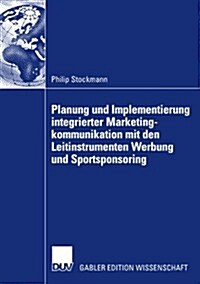 Planung Und Implementierung Integrierter Marketingkommunikation Mit Den Leitinstrumenten Werbung Und Sportsponsoring (Paperback)