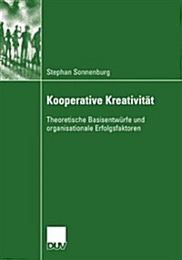 Kooperative Kreativit?: Theoretische Basisentw?fe Und Organisationale Erfolgsfaktoren (Paperback, 2007)