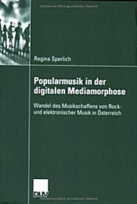 Popularmusik in Der Digitalen Mediamorphose: Wandel Des Musikschaffens Von Rock- Und Elektronischer Musik in ?terreich (Paperback, 2008)