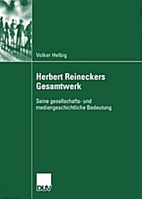 Herbert Reineckers Gesamtwerk: Seine Gesellschafts- Und Mediengeschichtliche Bedeutung (Paperback, 2007)