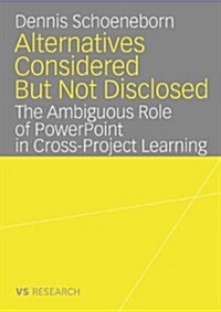 Alternatives Considered But Not Disclosed: The Ambiguous Role of PowerPoint in Cross-Project Learning (Paperback, 2008)