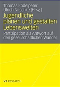 Jugendliche Planen Und Gestalten Lebenswelten: Partizipation ALS Antwort Auf Den Gesellschaftlichen Wandel (Paperback, 2008)