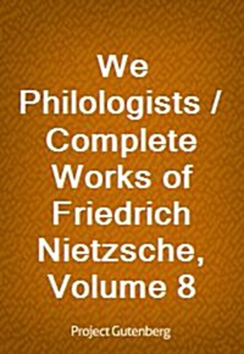 We Philologists / Complete Works of Friedrich Nietzsche, Volume 8